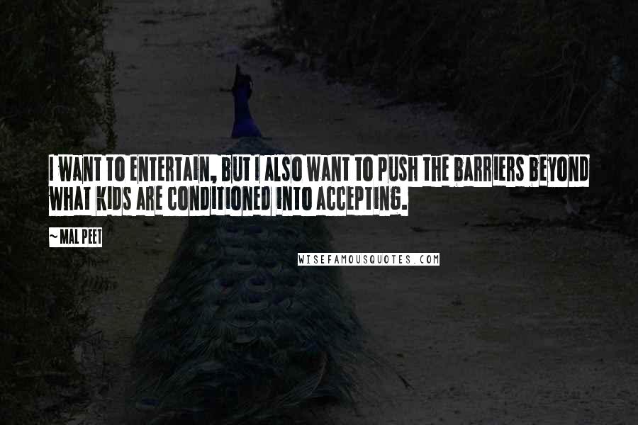 Mal Peet Quotes: I want to entertain, but I also want to push the barriers beyond what kids are conditioned into accepting.