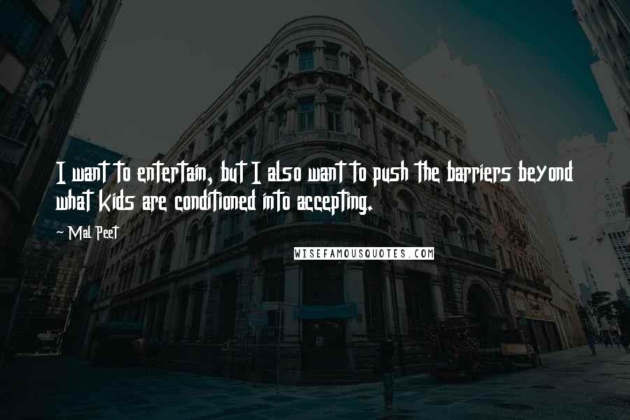 Mal Peet Quotes: I want to entertain, but I also want to push the barriers beyond what kids are conditioned into accepting.