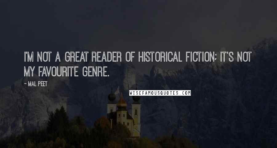 Mal Peet Quotes: I'm not a great reader of historical fiction; it's not my favourite genre.