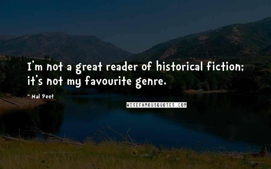 Mal Peet Quotes: I'm not a great reader of historical fiction; it's not my favourite genre.