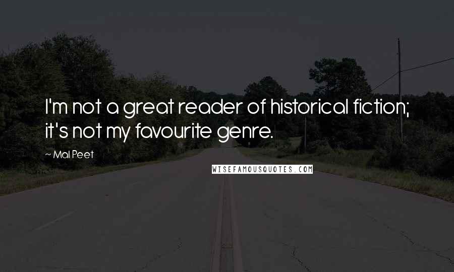 Mal Peet Quotes: I'm not a great reader of historical fiction; it's not my favourite genre.