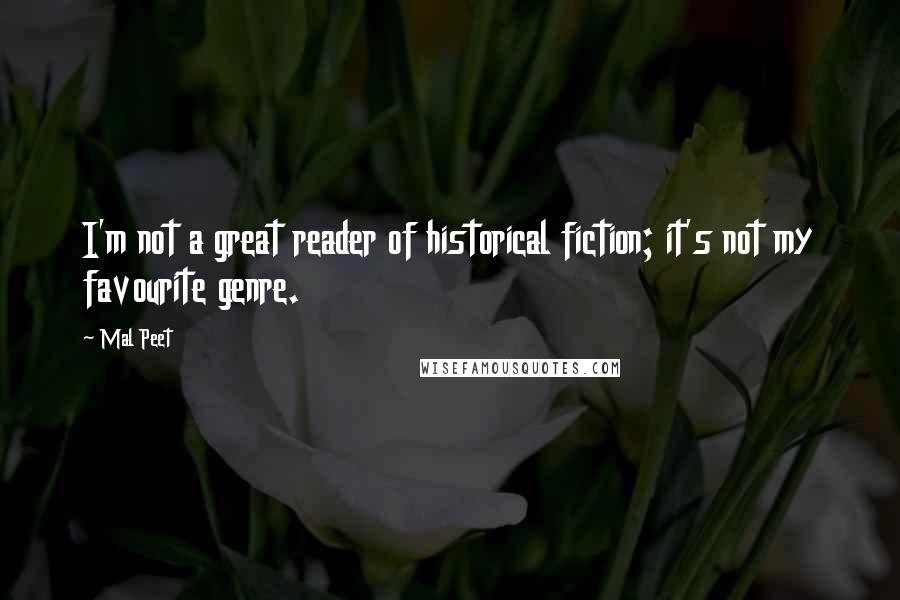 Mal Peet Quotes: I'm not a great reader of historical fiction; it's not my favourite genre.