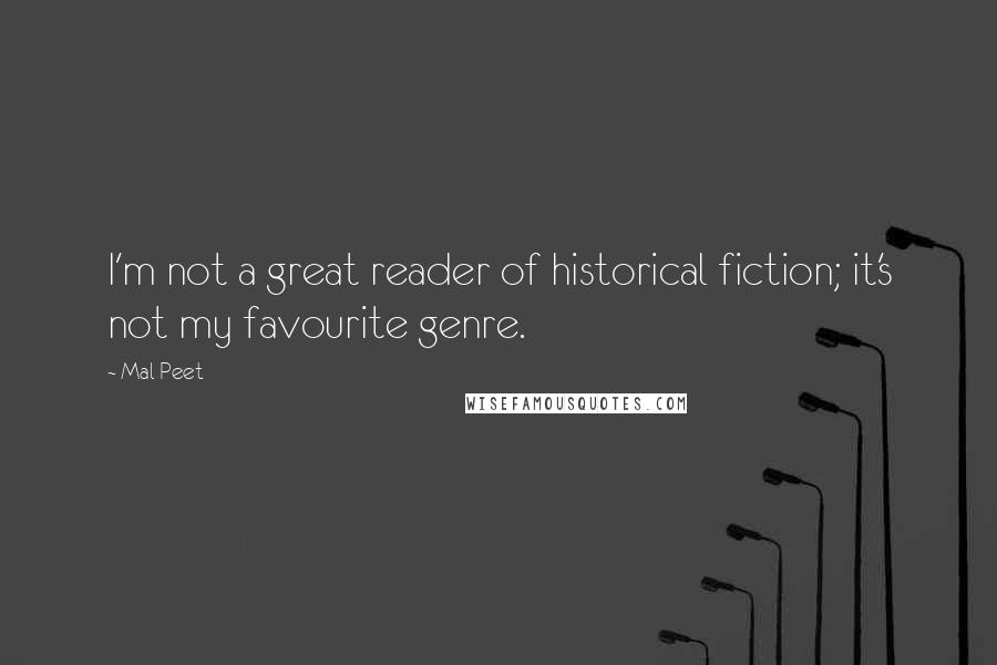 Mal Peet Quotes: I'm not a great reader of historical fiction; it's not my favourite genre.