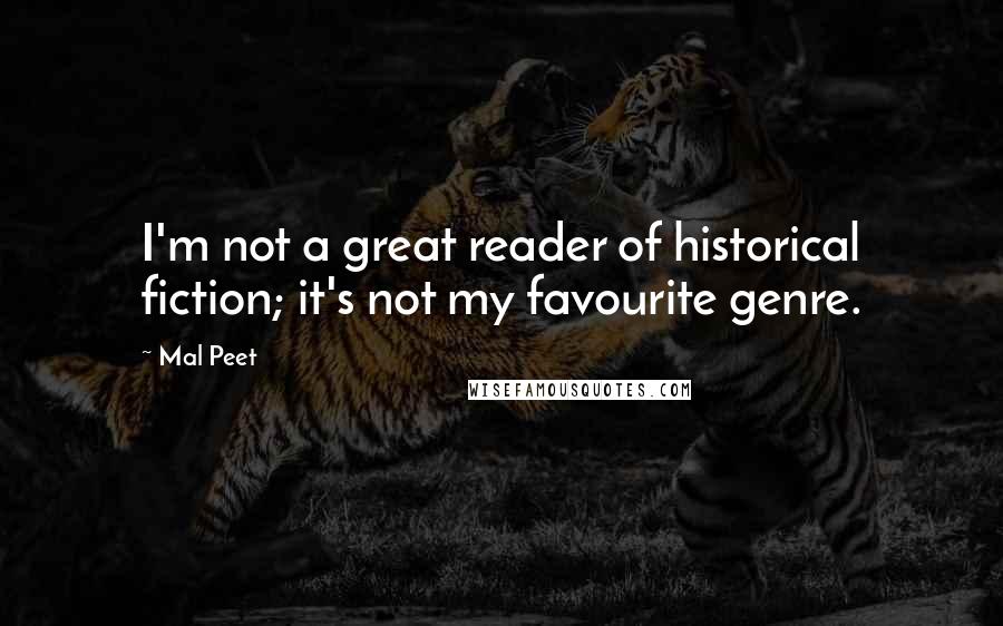 Mal Peet Quotes: I'm not a great reader of historical fiction; it's not my favourite genre.