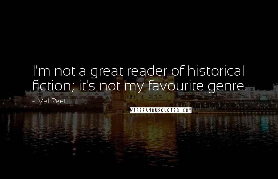 Mal Peet Quotes: I'm not a great reader of historical fiction; it's not my favourite genre.