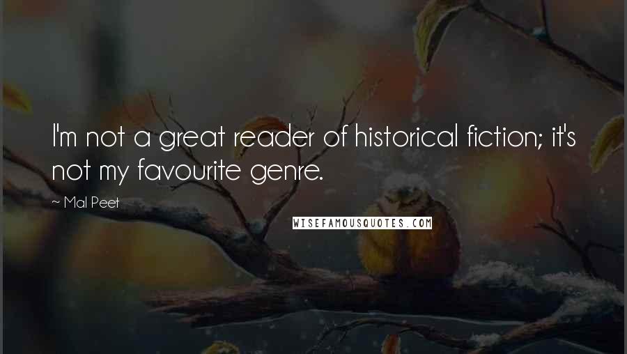 Mal Peet Quotes: I'm not a great reader of historical fiction; it's not my favourite genre.
