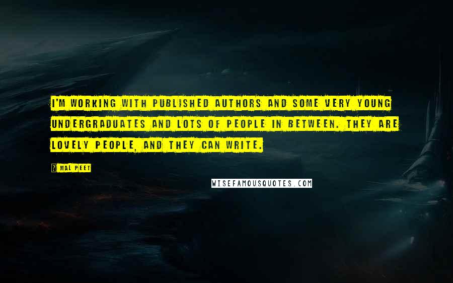 Mal Peet Quotes: I'm working with published authors and some very young undergraduates and lots of people in between. They are lovely people, and they can write.