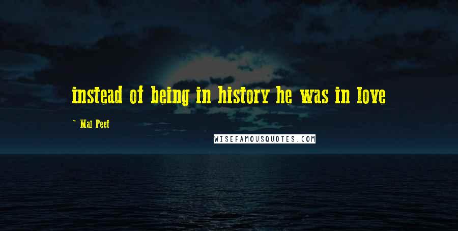 Mal Peet Quotes: instead of being in history he was in love