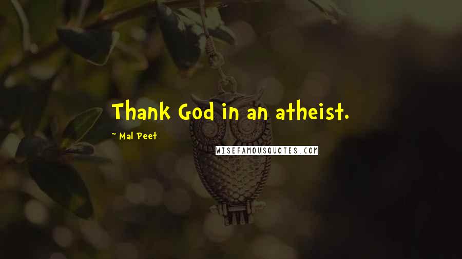 Mal Peet Quotes: Thank God in an atheist.
