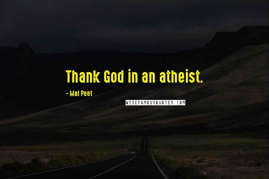 Mal Peet Quotes: Thank God in an atheist.