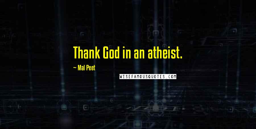 Mal Peet Quotes: Thank God in an atheist.