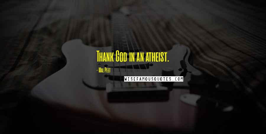 Mal Peet Quotes: Thank God in an atheist.