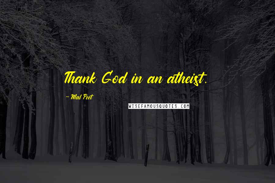Mal Peet Quotes: Thank God in an atheist.