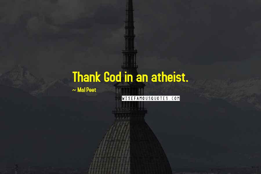 Mal Peet Quotes: Thank God in an atheist.