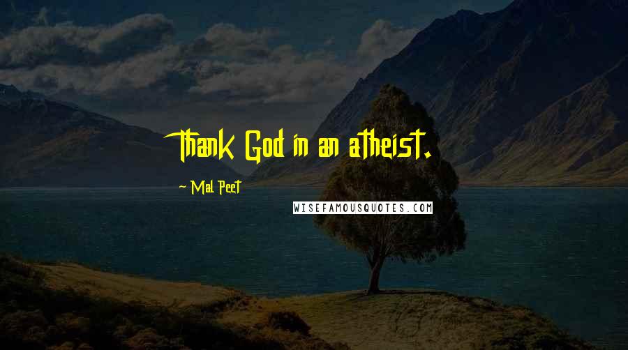 Mal Peet Quotes: Thank God in an atheist.