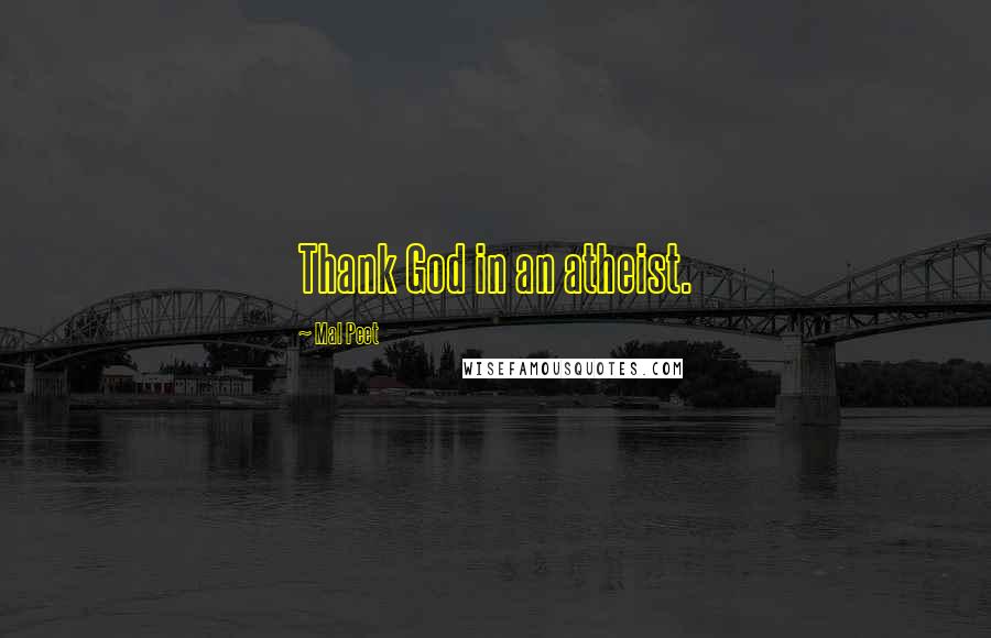 Mal Peet Quotes: Thank God in an atheist.
