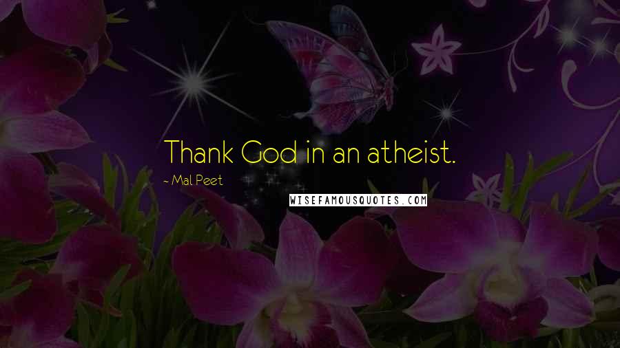 Mal Peet Quotes: Thank God in an atheist.