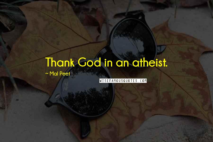 Mal Peet Quotes: Thank God in an atheist.