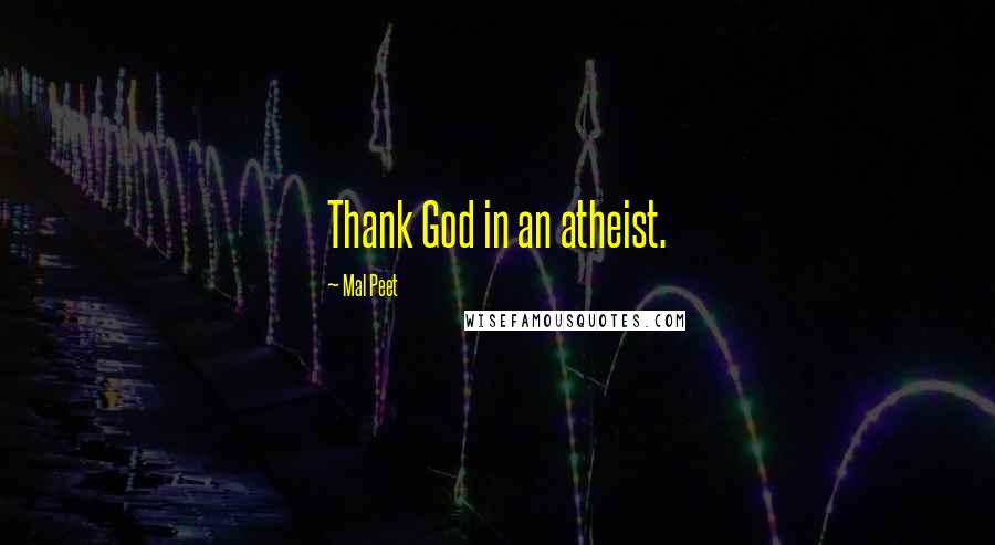 Mal Peet Quotes: Thank God in an atheist.