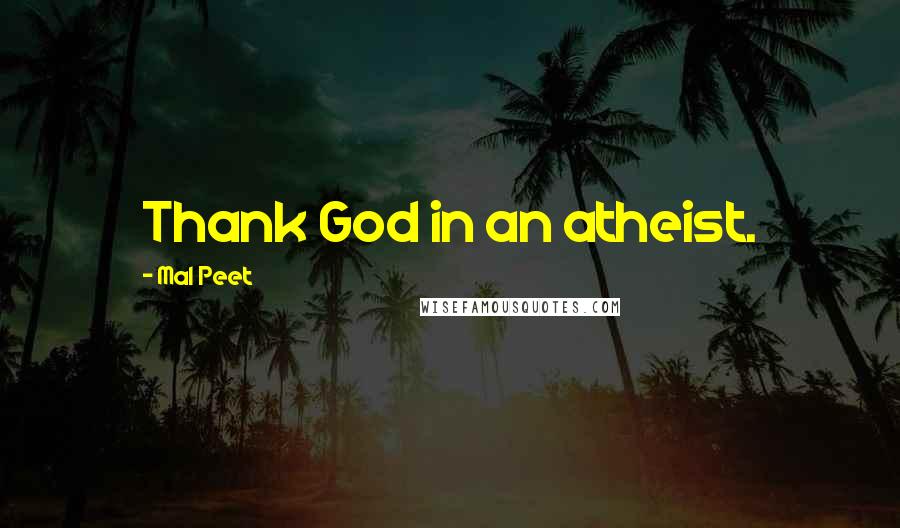 Mal Peet Quotes: Thank God in an atheist.