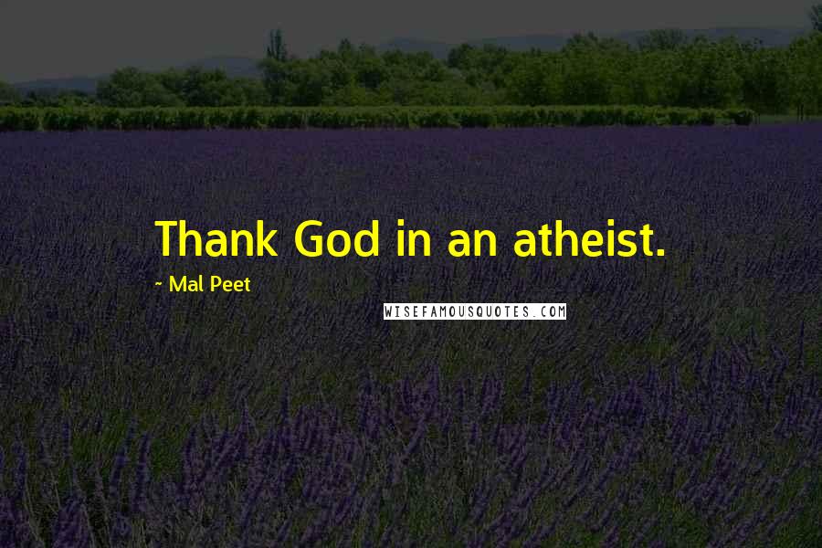 Mal Peet Quotes: Thank God in an atheist.