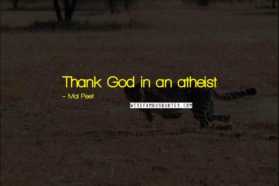 Mal Peet Quotes: Thank God in an atheist.