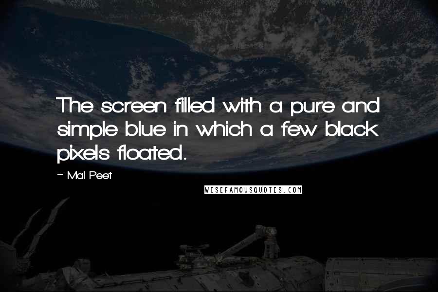 Mal Peet Quotes: The screen filled with a pure and simple blue in which a few black pixels floated.