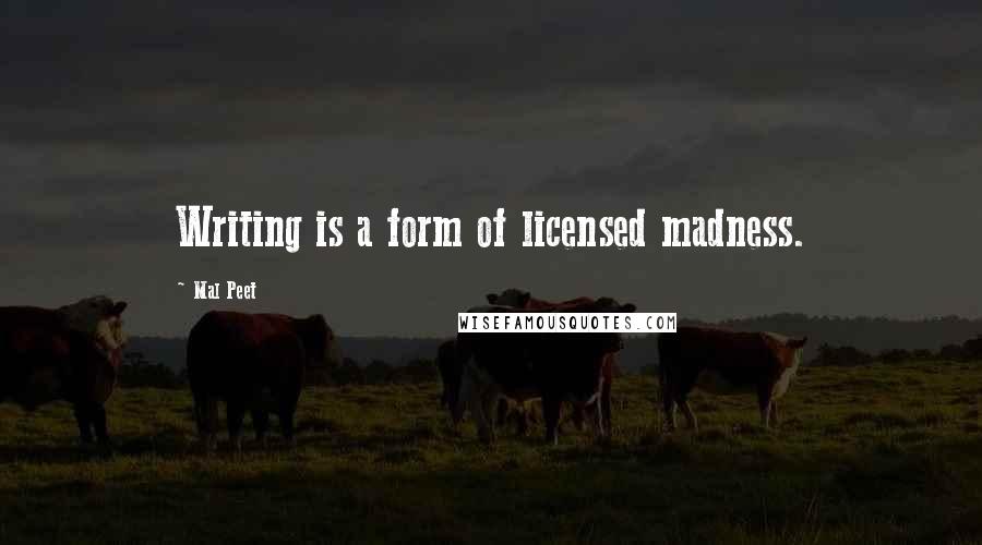 Mal Peet Quotes: Writing is a form of licensed madness.