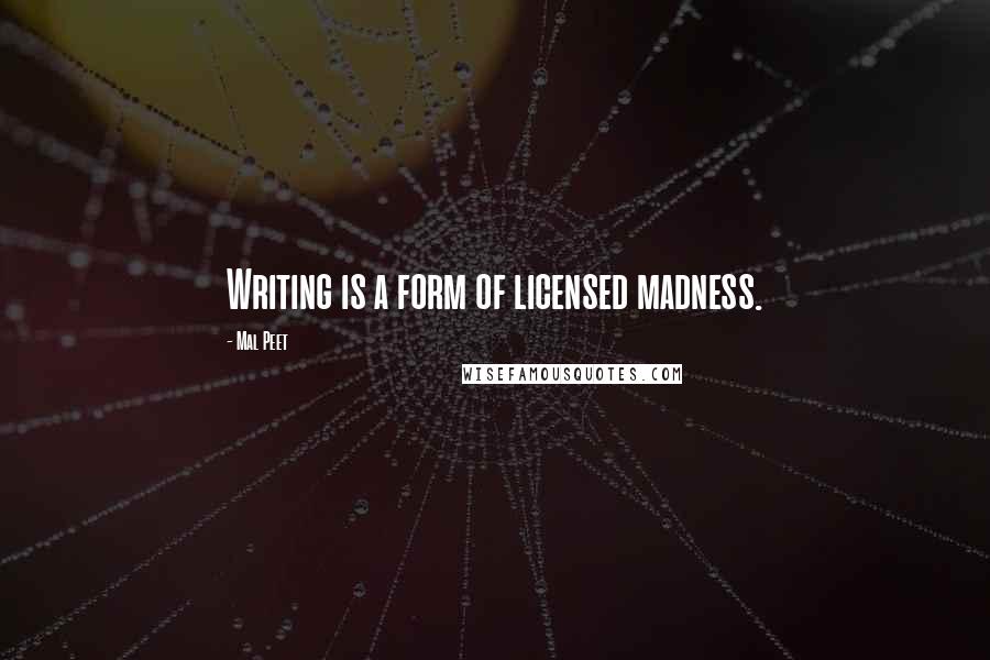 Mal Peet Quotes: Writing is a form of licensed madness.