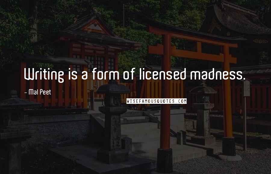 Mal Peet Quotes: Writing is a form of licensed madness.