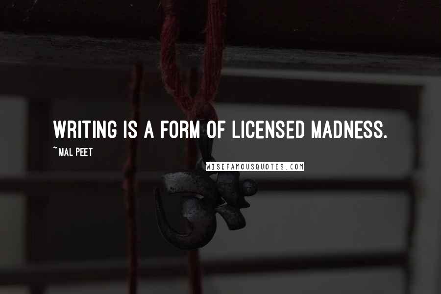 Mal Peet Quotes: Writing is a form of licensed madness.