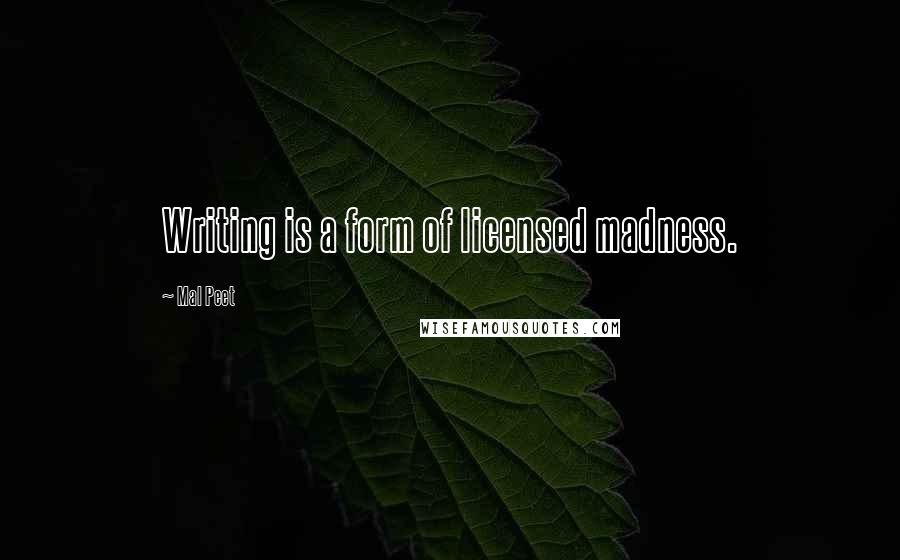 Mal Peet Quotes: Writing is a form of licensed madness.