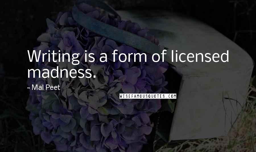 Mal Peet Quotes: Writing is a form of licensed madness.