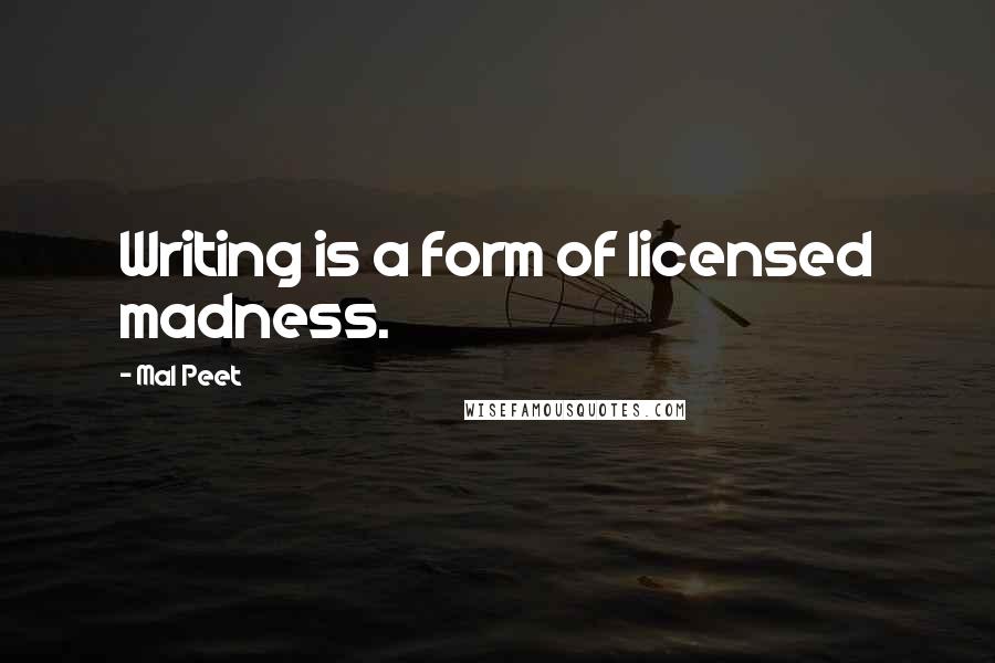 Mal Peet Quotes: Writing is a form of licensed madness.