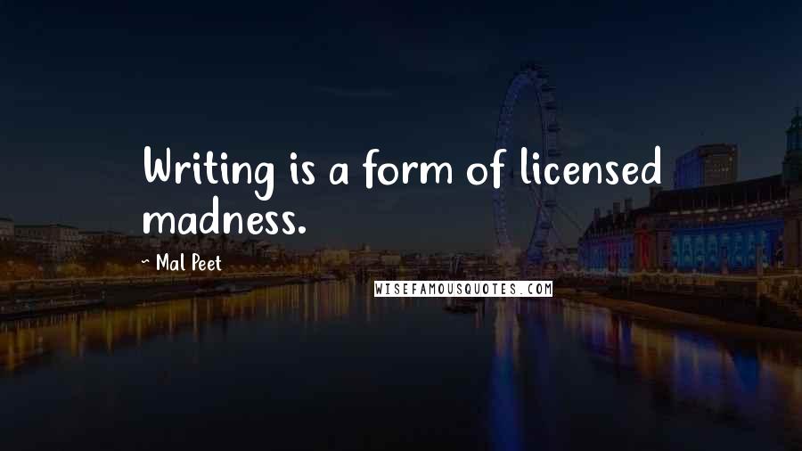 Mal Peet Quotes: Writing is a form of licensed madness.
