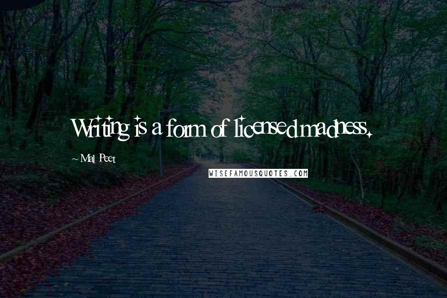 Mal Peet Quotes: Writing is a form of licensed madness.