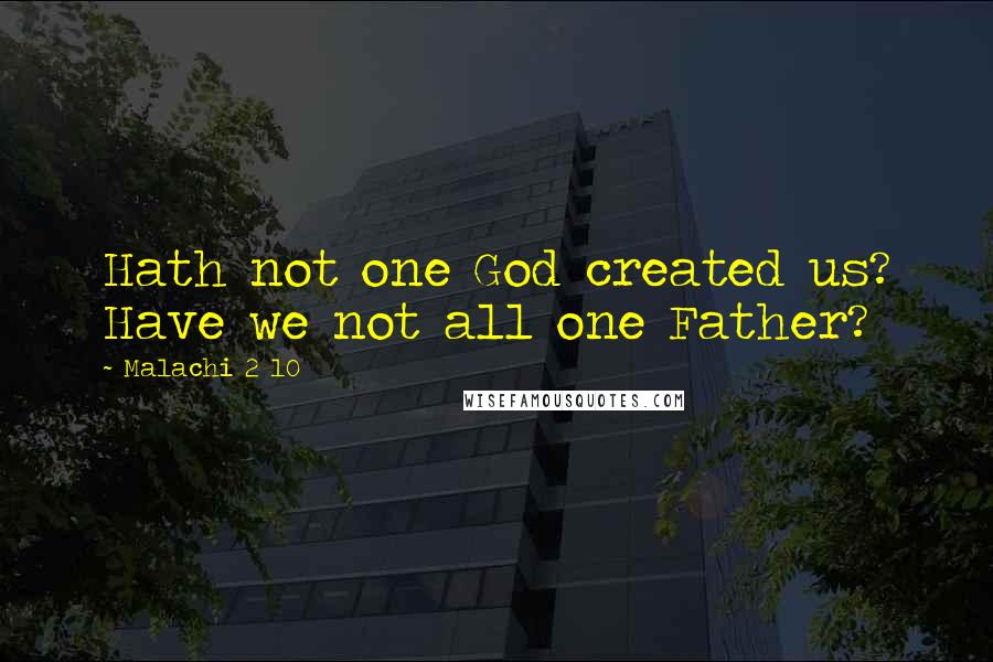 Malachi 2 10 Quotes: Hath not one God created us? Have we not all one Father?