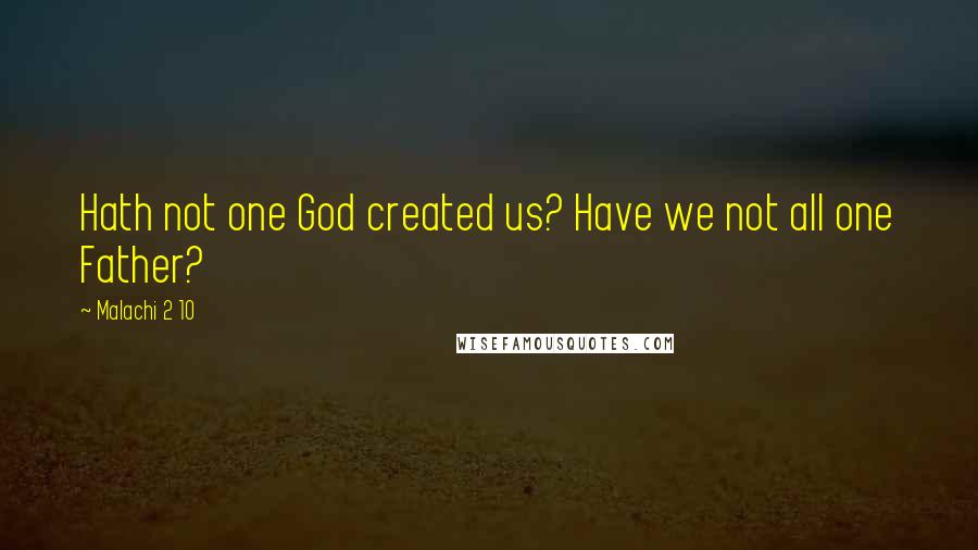 Malachi 2 10 Quotes: Hath not one God created us? Have we not all one Father?