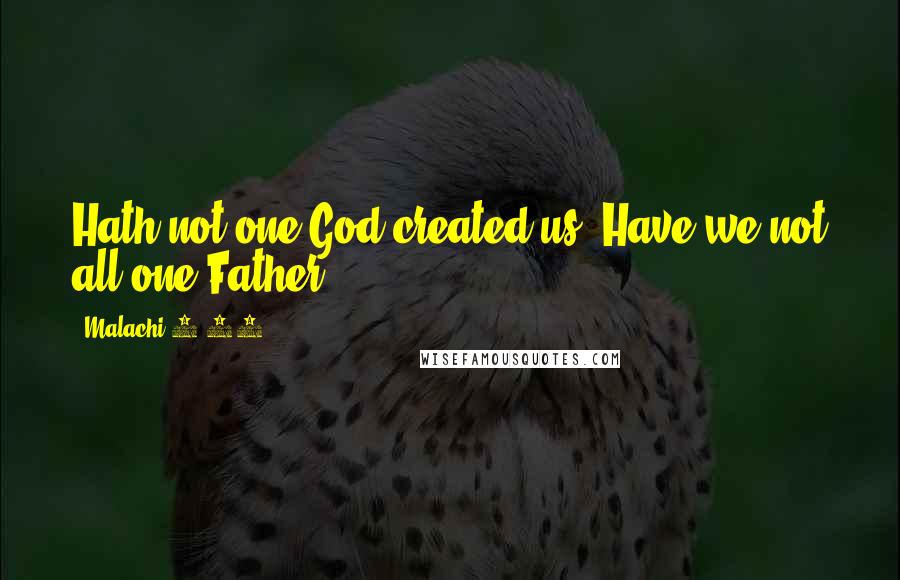 Malachi 2 10 Quotes: Hath not one God created us? Have we not all one Father?