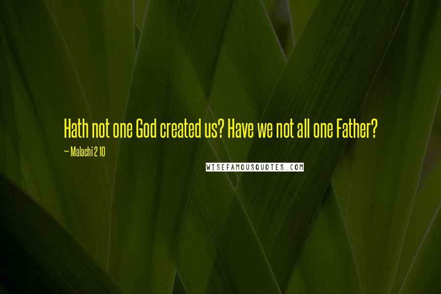 Malachi 2 10 Quotes: Hath not one God created us? Have we not all one Father?