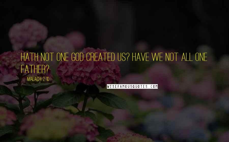 Malachi 2 10 Quotes: Hath not one God created us? Have we not all one Father?