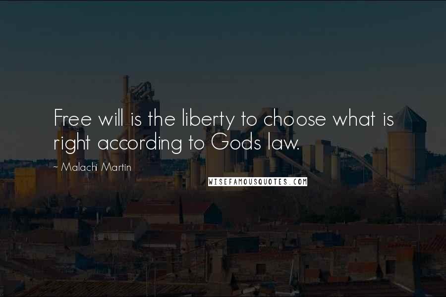 Malachi Martin Quotes: Free will is the liberty to choose what is right according to Gods law.