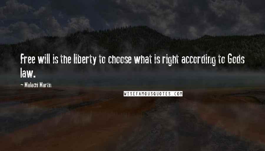 Malachi Martin Quotes: Free will is the liberty to choose what is right according to Gods law.