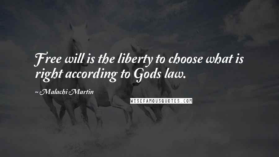 Malachi Martin Quotes: Free will is the liberty to choose what is right according to Gods law.