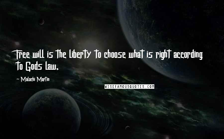 Malachi Martin Quotes: Free will is the liberty to choose what is right according to Gods law.
