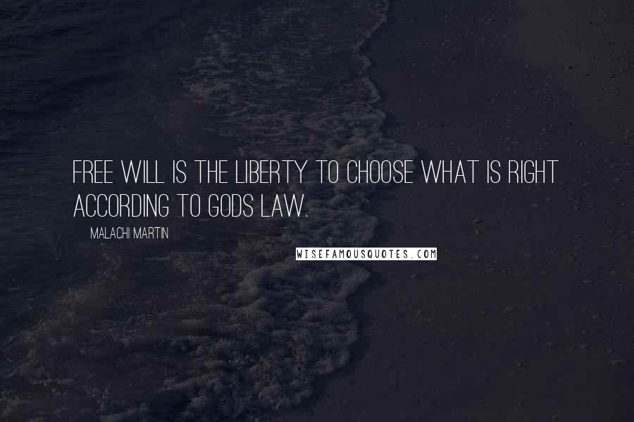 Malachi Martin Quotes: Free will is the liberty to choose what is right according to Gods law.