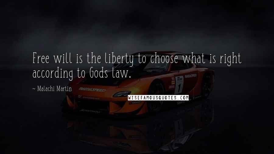 Malachi Martin Quotes: Free will is the liberty to choose what is right according to Gods law.