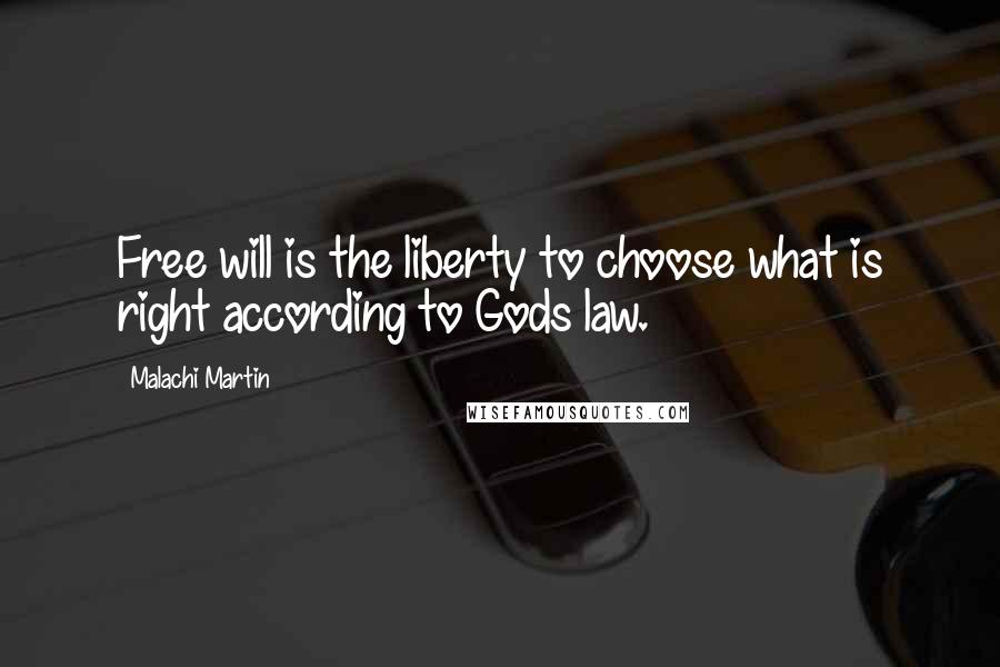 Malachi Martin Quotes: Free will is the liberty to choose what is right according to Gods law.