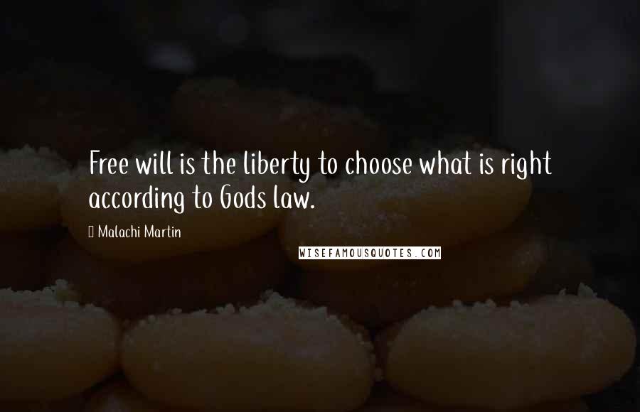Malachi Martin Quotes: Free will is the liberty to choose what is right according to Gods law.