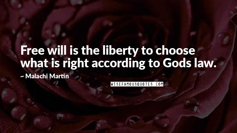 Malachi Martin Quotes: Free will is the liberty to choose what is right according to Gods law.